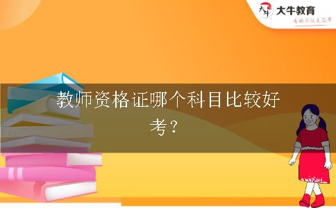 教师资格证哪个科目比较好考？