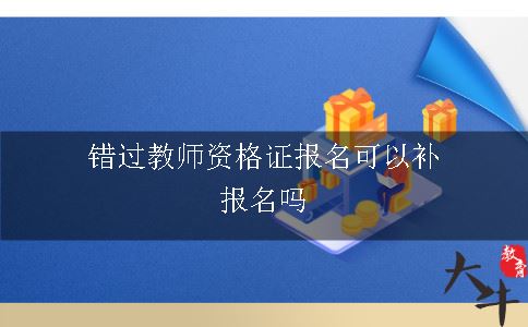 错过教师资格证报名可以补报名吗