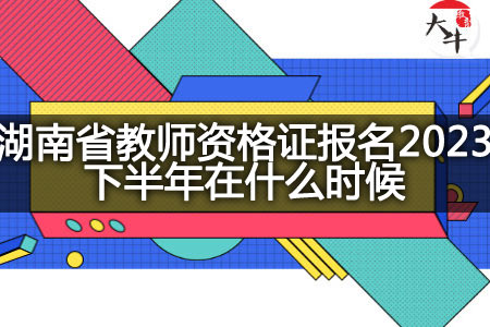 湖南省教师资格证报名2023下半年