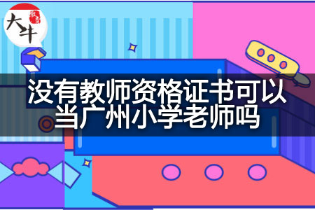 没有教师资格证书当广州小学老师