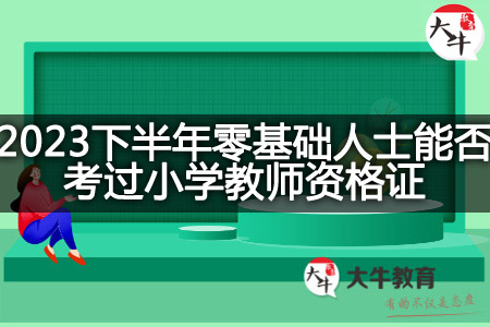 2023下半年零基础考小学教师资格证