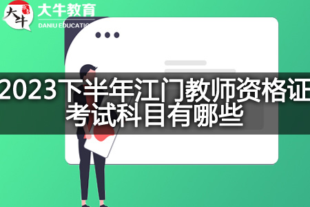 2023下半年江门教师资格证考试科目