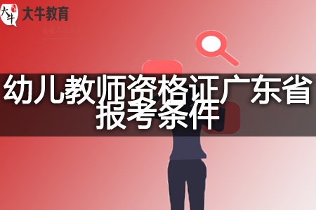 幼儿教师资格证广东省报考条件