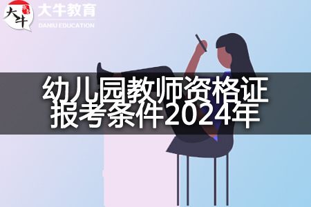 幼儿园教师资格证报考条件2024年