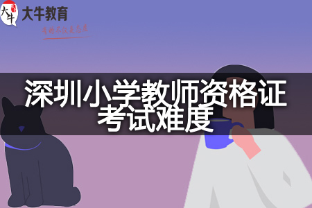 深圳小学教师资格证考试难度