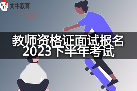 教师资格证面试报名2023下半年考试