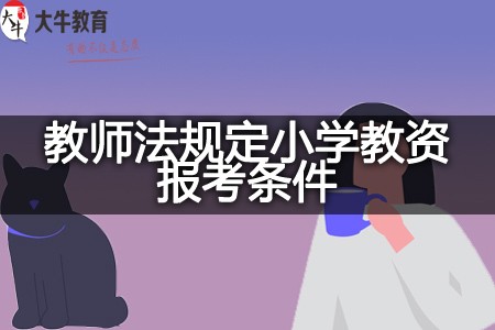 2024年教师法规定小学教资报考条件