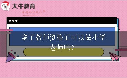 拿了教师资格证可以做小学老师吗？