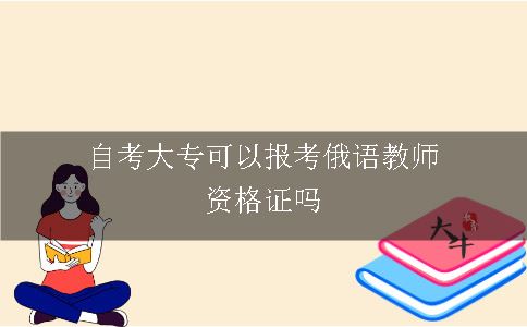 自考大专可以报考俄语教师资格证吗