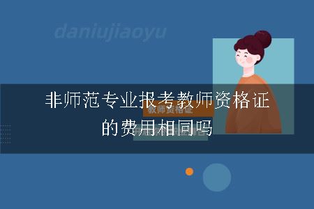 非师范专业报考教师资格证的费用相同吗