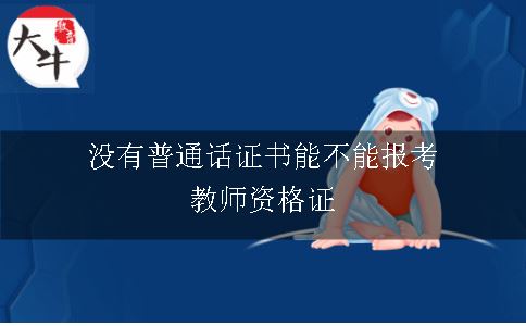 没有普通话证书能不能报考教师资格证