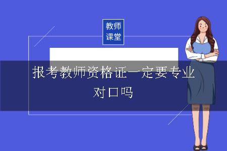 报考教师资格证一定要专业对口吗