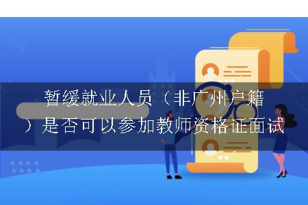 暂缓就业人员（非广州户籍）是否可以参加教师资格证面试