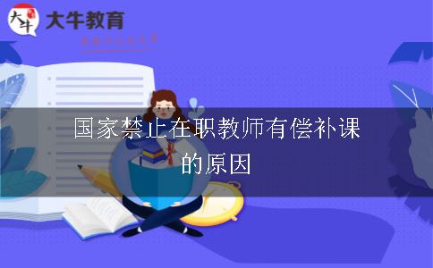 国家禁止在职教师有偿补课的原因