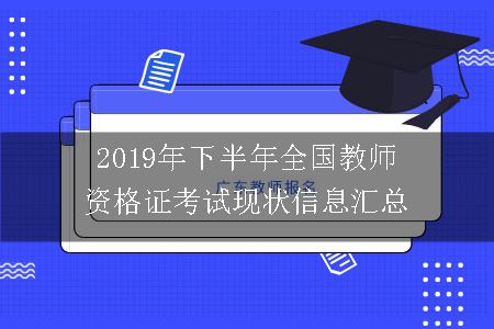 2019年下半年全国教师资格证考试现状信息汇总