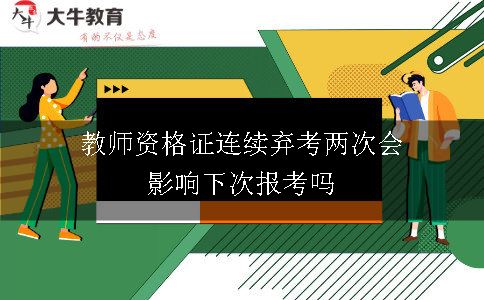 教师资格证连续弃考两次会影响下次报考吗