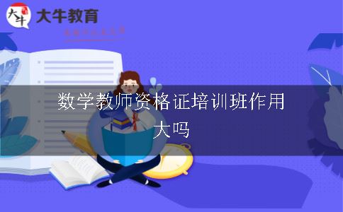 数学教师资格证培训班作用大吗