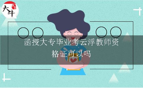 函授大专毕业考云浮教师资格证可以吗