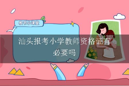 汕头报考小学教师资格证有必要吗