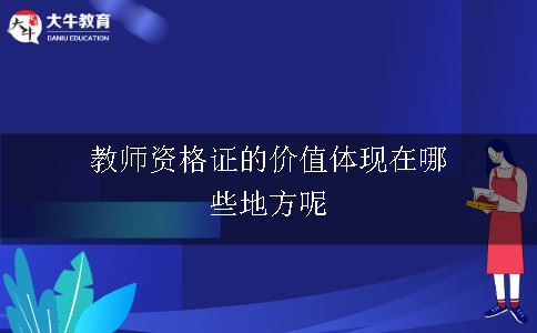 教师资格证的价值体现在哪些地方呢