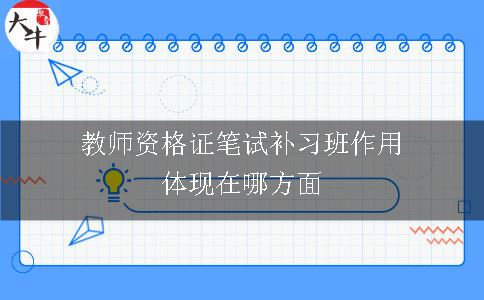 教师资格证笔试补习班作用体现在哪方面