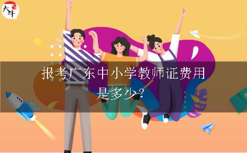 广东省中小学教师证费用