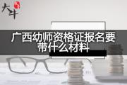 广西幼师资格证报名要带什么材料？