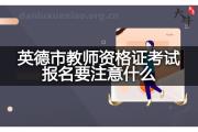 英德市教师资格证考试报名要注意什么？