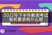 2022年下半年教资考试报名要求有什么呢？