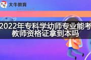 2022年专科学幼师专业能考教师资格证拿到本吗？