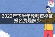 2022年下半年教师资格证报名费是多少？