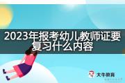 2023年报考幼儿教师证要复习什么内容？