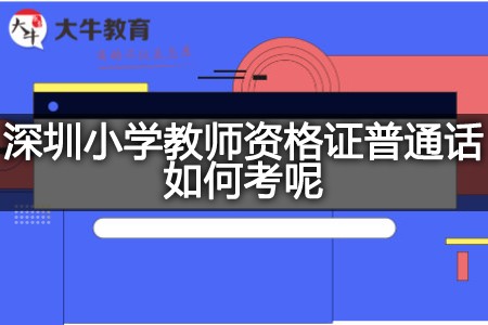 深圳小学教师资格证普通话如何考呢？