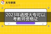 2023年函授大专可以考教师资格证？