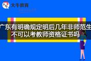 广东有明确规定明后几年非师范生不可以考教师资格证书吗？