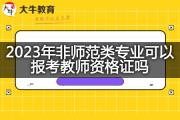 2023年非师范类专业可以报考教师资格证吗？