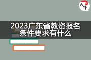 2023广东省教资报名条件要求有什么？