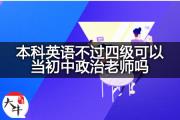 本科英语不过四级可以当初中政治老师吗？