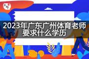 2023年广东广州体育老师要求什么学历？