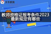 教师资格证报考条件2023最新规定有哪些？