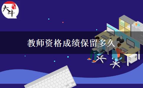 教师资格成绩保留多久