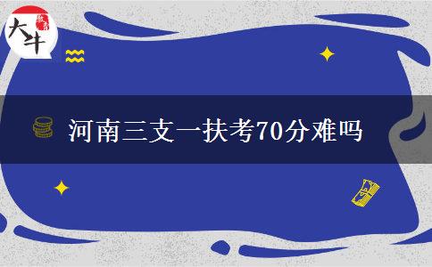 河南三支一扶考70分难吗