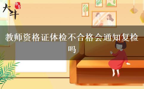 教师资格证体检不合格会通知复检吗