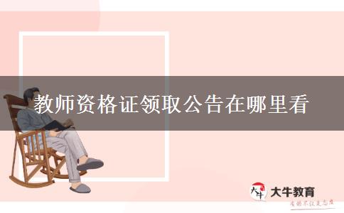 教师资格证领取公告在哪里看