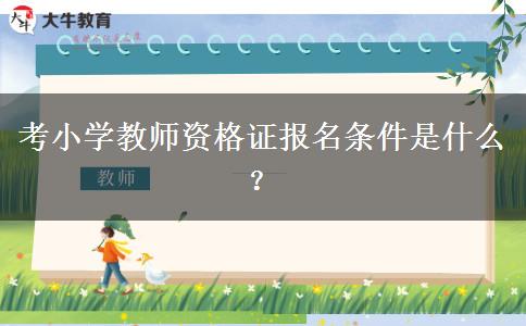 考小学教师资格证报名条件是什么？