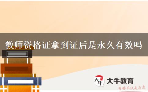 教师资格证拿到证后是永久有效吗