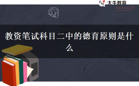 教资笔试科目二中的德育原则是什么