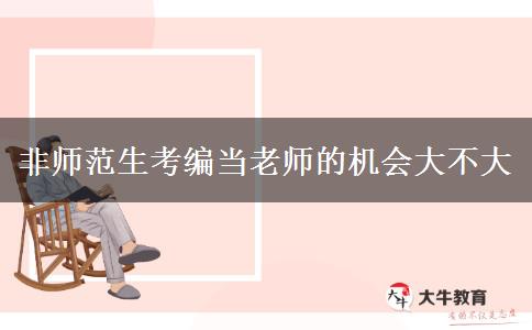 非师范生考编当老师的机会大不大