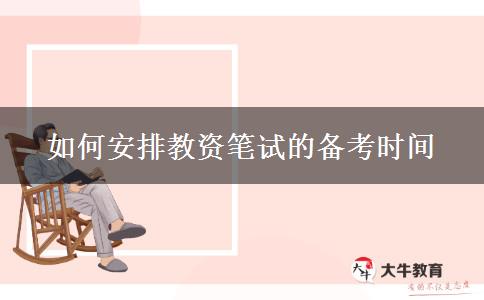 如何安排教资笔试的备考时间