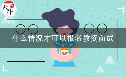 什么情况才可以报名教资面试